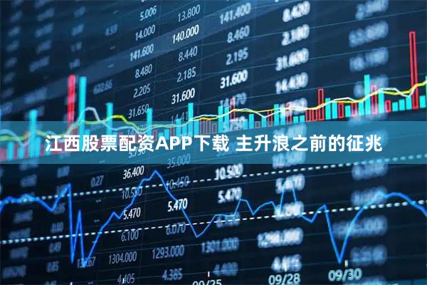 江西股票配资APP下载 主升浪之前的征兆