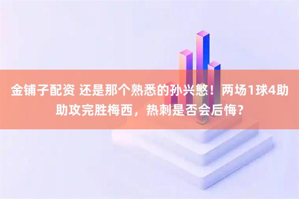 金铺子配资 还是那个熟悉的孙兴慜！两场1球4助助攻完胜梅西，热刺是否会后悔？